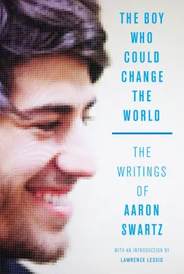 A fiú, aki megváltoztathatta a világot: Aaron Swartz írásai - The Boy Who Could Change the World: The Writings of Aaron Swartz