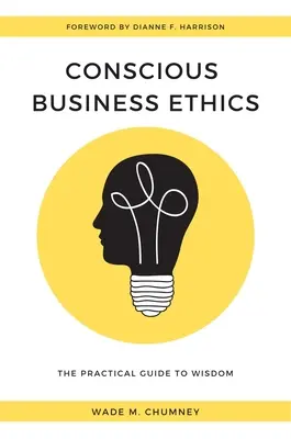 Tudatos üzleti etika: Gyakorlati útmutató a bölcsességhez - Conscious Business Ethics: The Practical Guide to Wisdom