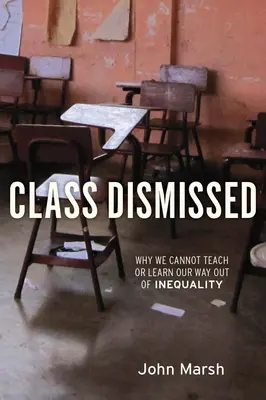 Class Dismissed: Miért nem tudjuk tanítani vagy tanulni az egyenlőtlenségből kivezető utat - Class Dismissed: Why We Cannot Teach or Learn Our Way Out of Inequality