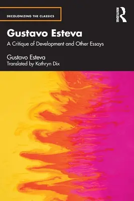 Gustavo Esteva: A fejlődés kritikája és más esszék - Gustavo Esteva: A Critique of Development and other essays