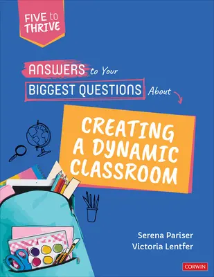 Válaszok a dinamikus osztályterem kialakításával kapcsolatos legnagyobb kérdéseire: [sorozat] - Answers to Your Biggest Questions about Creating a Dynamic Classroom: Five to Thrive [Series]