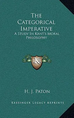 A kategorikus imperatívusz: Tanulmány Kant erkölcsfilozófiájáról - The Categorical Imperative: A Study in Kant's Moral Philosophy