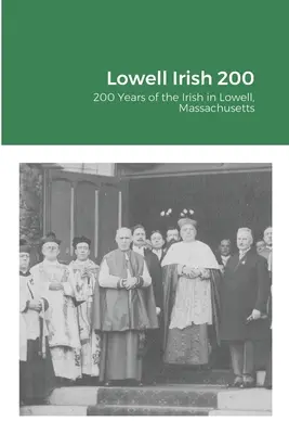 Lowell Irish 200: Az írek 200 éve Lowellben, Massachusettsben - Lowell Irish 200: 200 Years of the Irish in Lowell, Massachusetts