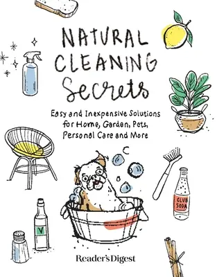 Természetes tisztítási titkok: Egyszerű és olcsó megoldások otthonra, kertre, háziállatokra, testápolásra és még sok másra - Natural Cleaning Secrets: Easy and Inexpensive Solutions for Home, Garden, Pets, Personal Care and More