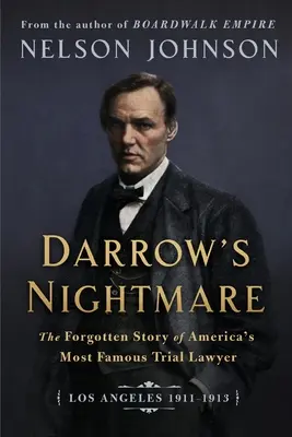 Darrow rémálma: Amerika leghíresebb peres ügyvédjének elfeledett története: (Los Angeles 1911-1913) - Darrow's Nightmare: The Forgotten Story of America's Most Famous Trial Lawyer: (Los Angeles 1911-1913)