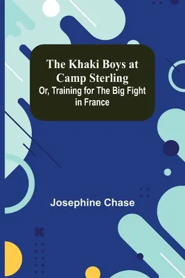 A khaki fiúk a Sterling-táborban; avagy kiképzés a nagy franciaországi harcra - The Khaki Boys at Camp Sterling; Or, Training for the Big Fight in France