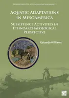 Vízi adaptációk Mezoamerikában: A megélhetési tevékenységek etno-régészeti perspektívában - Aquatic Adaptations in Mesoamerica: Subsistence Activities in Ethnoarchaeological Perspective