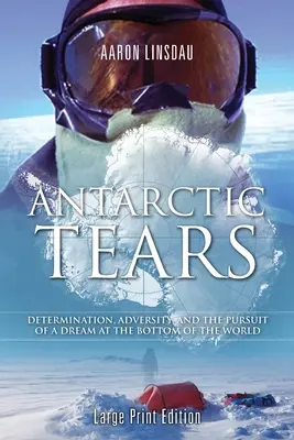 Antarktiszi könnyek (LARGE PRINT): Elszántság, megpróbáltatások és egy álom megvalósítása a világ alján - Antarctic Tears (LARGE PRINT): Determination, Adversity, and the Pursuit of a Dream at the Bottom of the World