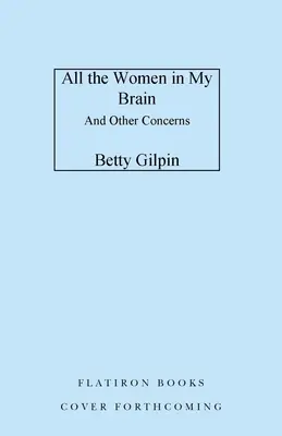 All the Women in My Brain: And Other Concerns