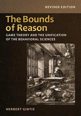 Az ész határai: A játékelmélet és a viselkedéstudományok egyesítése - Felülvizsgált kiadás - The Bounds of Reason: Game Theory and the Unification of the Behavioral Sciences - Revised Edition