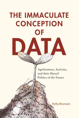 Az adatok szeplőtelen fogantatása: Agribusiness, aktivisták és közös jövőpolitikájuk - The Immaculate Conception of Data: Agribusiness, Activists, and Their Shared Politics of the Future