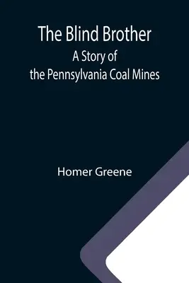 A vak testvér: A pennsylvaniai szénbányák története - The Blind Brother: A Story of the Pennsylvania Coal Mines