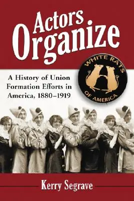 A színészek szerveződnek: Az amerikai szakszervezet-alakítási törekvések története, 1880-1919 - Actors Organize: A History of Union Formation Efforts in America, 1880-1919