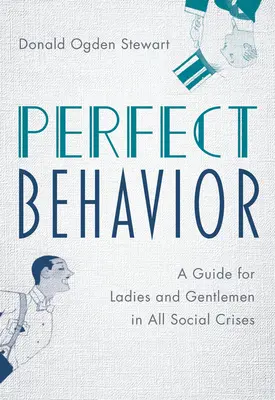 Tökéletes viselkedés: Útmutató hölgyeknek és uraknak minden társadalmi válságban - Perfect Behavior: A Guide for Ladies and Gentlemen in All Social Crises