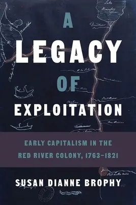 A kizsákmányolás öröksége: A korai kapitalizmus a Vörös-folyó gyarmaton, 1763-1821 - A Legacy of Exploitation: Early Capitalism in the Red River Colony, 1763-1821