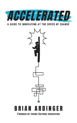 Accelerated: A Guide to Innovating at the Speed of Change (Útmutató az innovációhoz a változás sebességével) - Accelerated: A Guide to Innovating at the Speed of Change