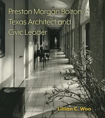 Preston Morgan Bolton, texasi építész és polgári vezető: 21. kötet - Preston Morgan Bolton, Texas Architect and Civic Leader: Volume 21
