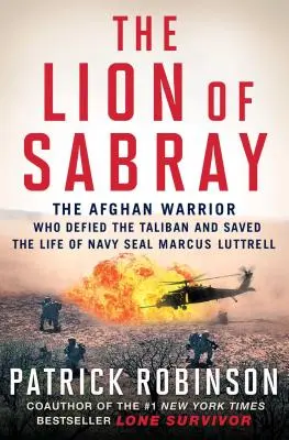 A Sabray oroszlánja: Az afgán harcos, aki szembeszállt a tálibokkal és megmentette Marcus Luttrell tengerészgyalogos életét - The Lion of Sabray: The Afghan Warrior Who Defied the Taliban and Saved the Life of Navy Seal Marcus Luttrell