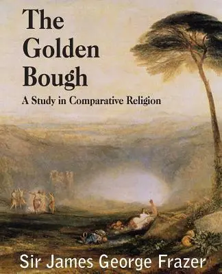 Az aranyág: Tanulmány a mágiáról és a vallásról - The Golden Bough: A Study of Magic and Religion