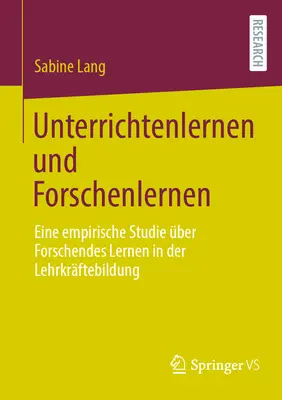 Unterrichtenlernen Und Forschenlernen: Eine Empirische Studie ber Forschendes Lernen in Der Lehrkrftebildung
