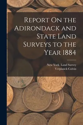 Jelentés az 1884. évi adirondaki és állami földmérésekről - Report On the Adirondack and State Land Surveys to the Year 1884