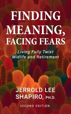 Finding Meaning, Facing Fears: A középkor és a nyugdíjazás között teljes életet élni - Finding Meaning, Facing Fears: Living Fully Twixt Midlife and Retirement