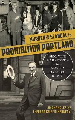 Gyilkosság és botrány a szesztilalom idején Portlandben: Szex, erkölcstelenség és bűnök Baker polgármester uralkodása alatt - Murder & Scandal in Prohibition Portland: Sex, Vice & Misdeeds in Mayor Baker's Reign