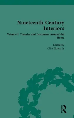 Tizenkilencedik századi belső terek: I. kötet: Elméletek és diskurzusok az otthonról - Nineteenth-Century Interiors: Volume I: Theories and Discourses Around the Home