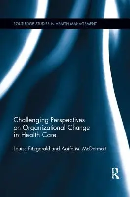 Kihívást jelentő perspektívák a szervezeti változásokról az egészségügyben - Challenging Perspectives on Organizational Change in Health Care