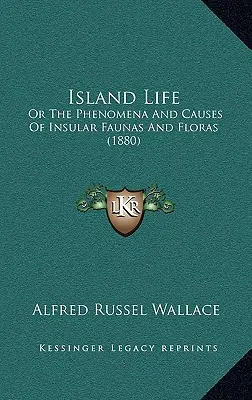 Szigeti élet: Vagy a szigetvilág faunájának és flórájának jelenségei és okai (1880) - Island Life: Or The Phenomena And Causes Of Insular Faunas And Floras (1880)