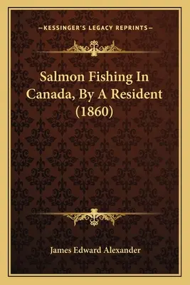 Lazachalászat Kanadában, egy helyi lakos által (1860) - Salmon Fishing In Canada, By A Resident (1860)