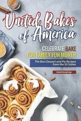 United Bakes of America: Ünnepeljük a Süss a családi szórakozás hónapját - A legjobb desszert- és pite receptek az 50 államból - United Bakes of America: Celebrate Bake for Family Fun Month - The Best Dessert and Pie Recipes from the 50 States