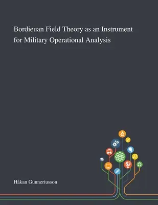 A bordieuáni mezőelmélet mint a katonai műveleti elemzés eszköze - Bordieuan Field Theory as an Instrument for Military Operational Analysis