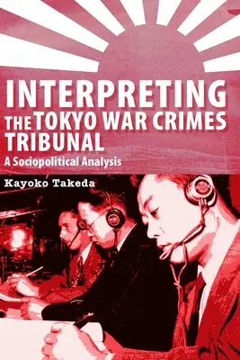 A tokiói háborús bűnösök perének értelmezése: A Sociopolitical Analysis - Interpreting the Tokyo War Crimes Trial: A Sociopolitical Analysis