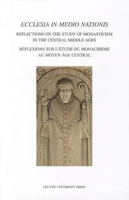 Ecclesia in Medio Nationis: Gondolatok a szerzetesség tanulmányozásáról a középkorban - Ecclesia in Medio Nationis: Reflections on the Study of Monasticism in the Central Middle Ages