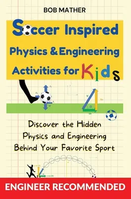 Foci ihlette fizika és mérnöki tevékenységek gyerekeknek: Fedezd fel a kedvenc sportágad mögött rejlő rejtett fizikát és mérnöki tudományokat (Coding for Absolute - Soccer Inspired Physics & Engineering Activities for Kids: Discover the Hidden Physics and Engineering Behind Your Favorite Sport (Coding for Absolute