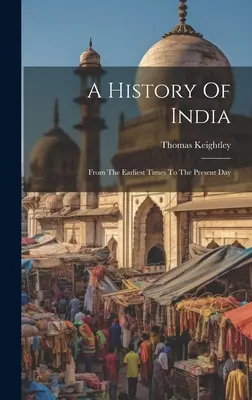 India története: A legkorábbi időktől napjainkig - A History Of India: From The Earliest Times To The Present Day