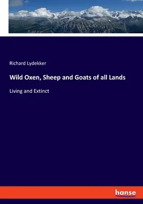 Minden ország vad ökrei, juhai és kecskéi: Élő és kihalt állatok - Wild Oxen, Sheep and Goats of all Lands: Living and Extinct