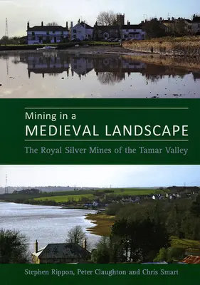 Bányászat a középkori tájban: A Tamar-völgy királyi ezüstbányái - Mining in a Medieval Landscape: The Royal Silver Mines of the Tamar Valley