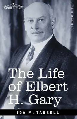 Elbert H. Gary élete: Az acél története - The Life of Elbert H. Gary: The Story of Steel