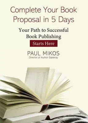 Teljes könyvajánlat 5 nap alatt: A sikeres könyvkiadáshoz vezető út itt kezdődik - Complete Your Book Proposal in 5 Days: Your Path to Successful Book Publishing Starts Here