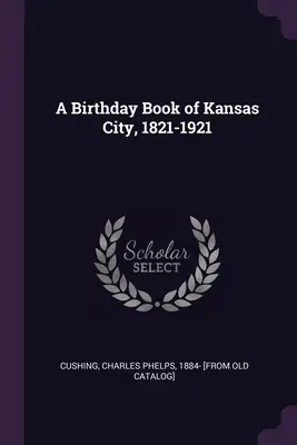 Kansas City születésnapi könyve, 1821-1921 - A Birthday Book of Kansas City, 1821-1921