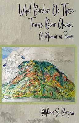 Milyen terhet cipelnek el azok a vonatok: A Memoir in Poems - What Burden Do Those Trains Bear Away: A Memoir in Poems