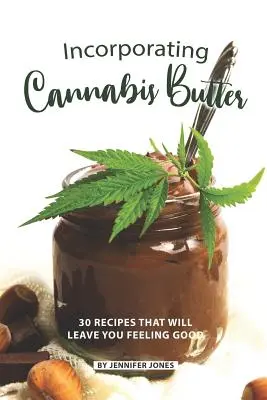 A kannabisz vaj beépítése: 30 recept, amitől jól fogod érezni magad - Incorporating Cannabis Butter: 30 Recipes that will leave you Feeling Good