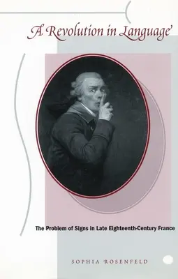 Forradalom a nyelvben: A jelek problémája a tizennyolcadik század végi Franciaországban - A Revolution in Language: The Problem of Signs in Late Eighteenth-Century France