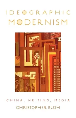 Ideográfiai modernizmus: Kína, írás, média - Ideographic Modernism: China, Writing, Media