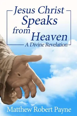 Jézus Krisztus beszél a mennyből: Isteni kinyilatkoztatás - Jesus Christ Speaks from Heaven: A Divine Revelation