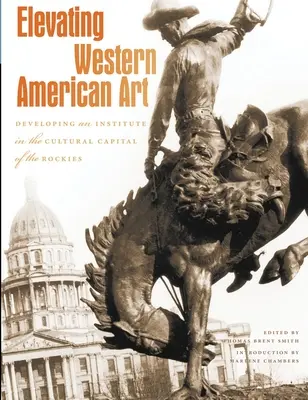 A nyugat-amerikai művészet felemelkedése: Egy intézet létrehozása a Sziklás-hegység kulturális fővárosában - Elevating Western American Art: Developing an Institute in the Cultural Capital of the Rockies