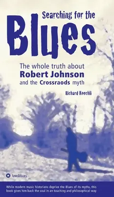 Searching for the Blues: A teljes igazság Robert Johnsonról és a Crossroads mítoszáról - Searching for the Blues: The whole truth about Robert Johnson and the Crossroads myth