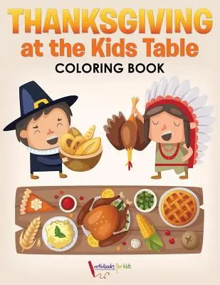 Hálaadás a gyerekek asztalánál Színezőkönyv - Thanksgiving at the Kids' Table Coloring Book